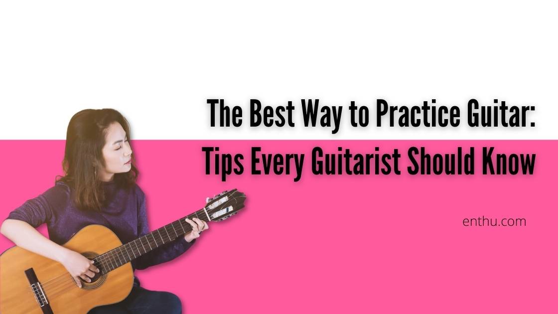 best way to practice guitar