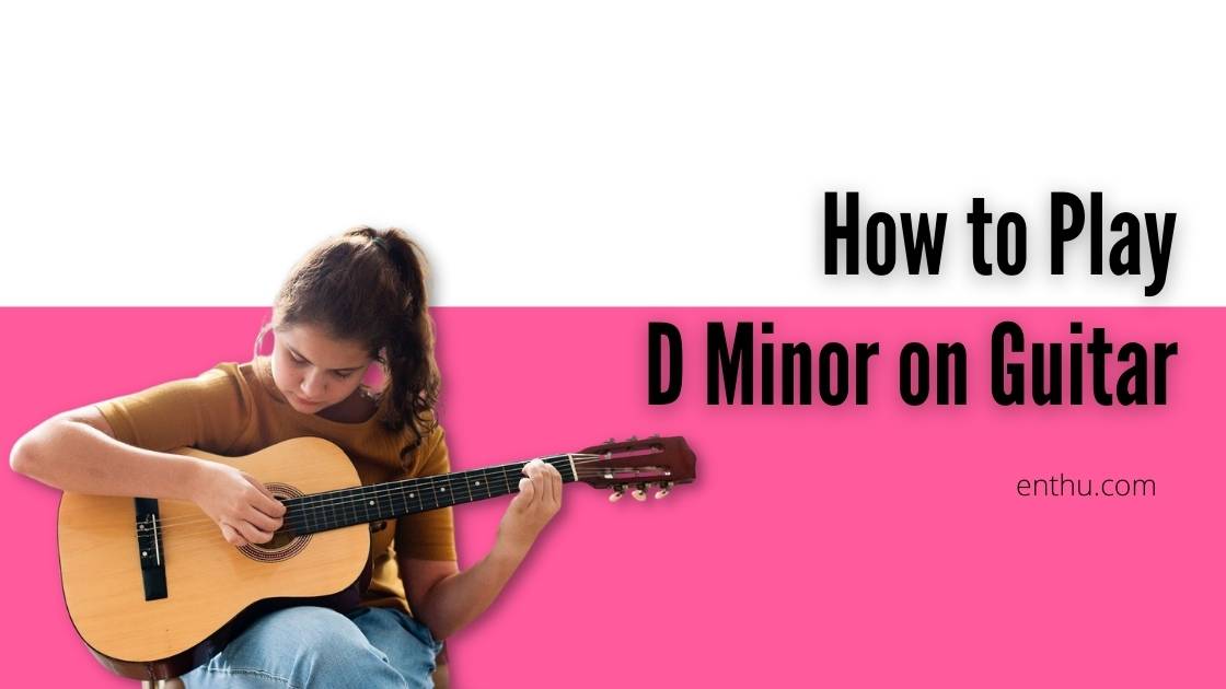 how to play d minor on guitar