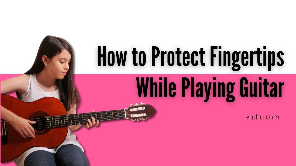 how to protect fingertips while playing guitar