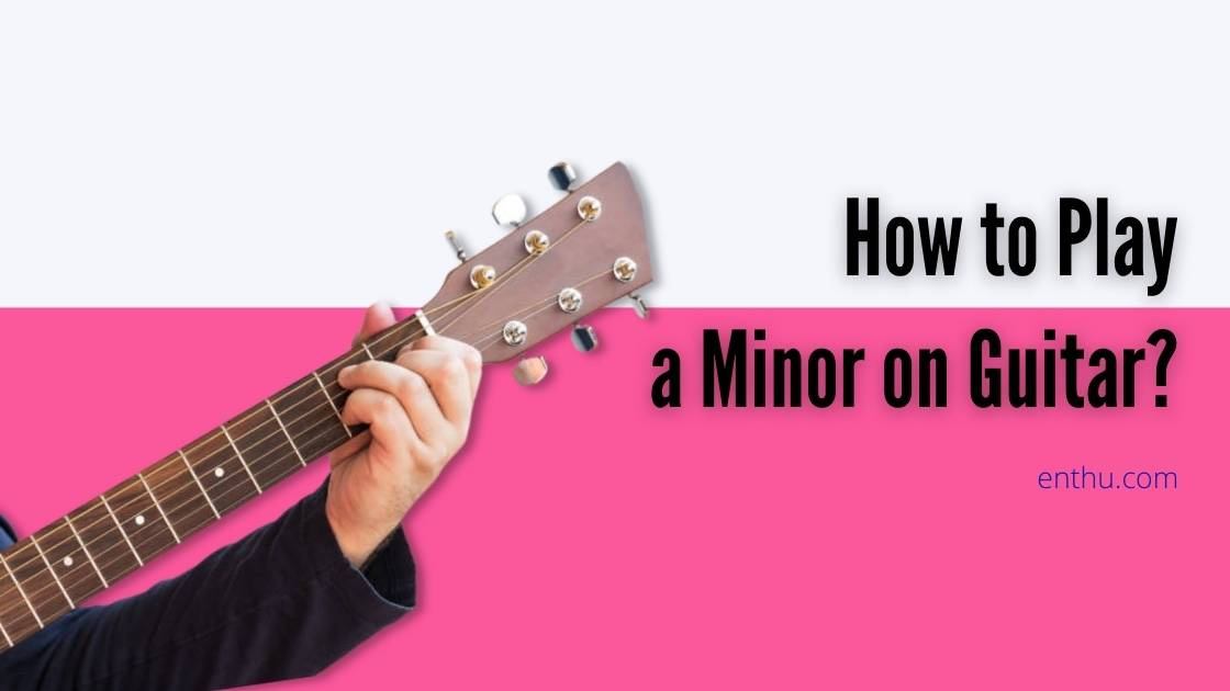 how to play a minor on guitar
